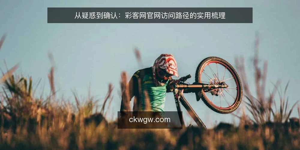从疑惑到确认：彩客网官网访问路径的实用梳理 — 访问前常见困惑：入口信息分散 配图