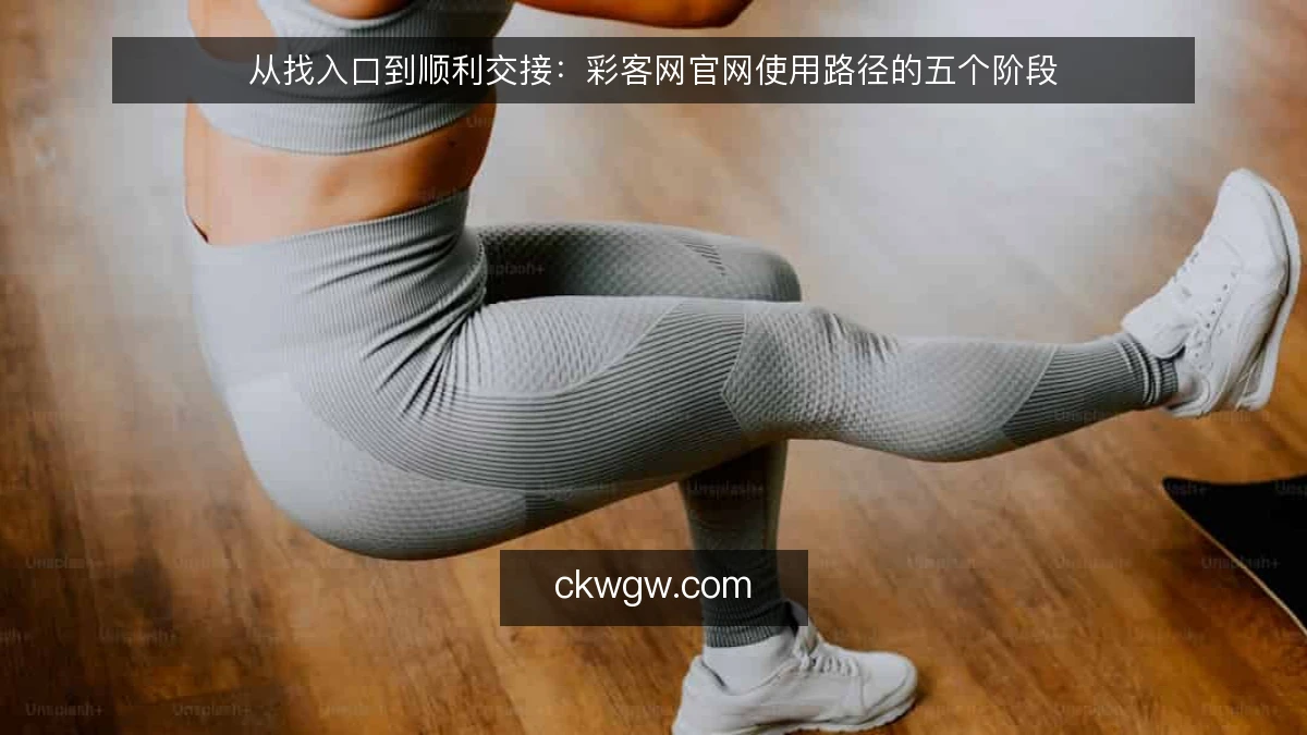 从找入口到顺利交接：彩客网官网使用路径的五个阶段