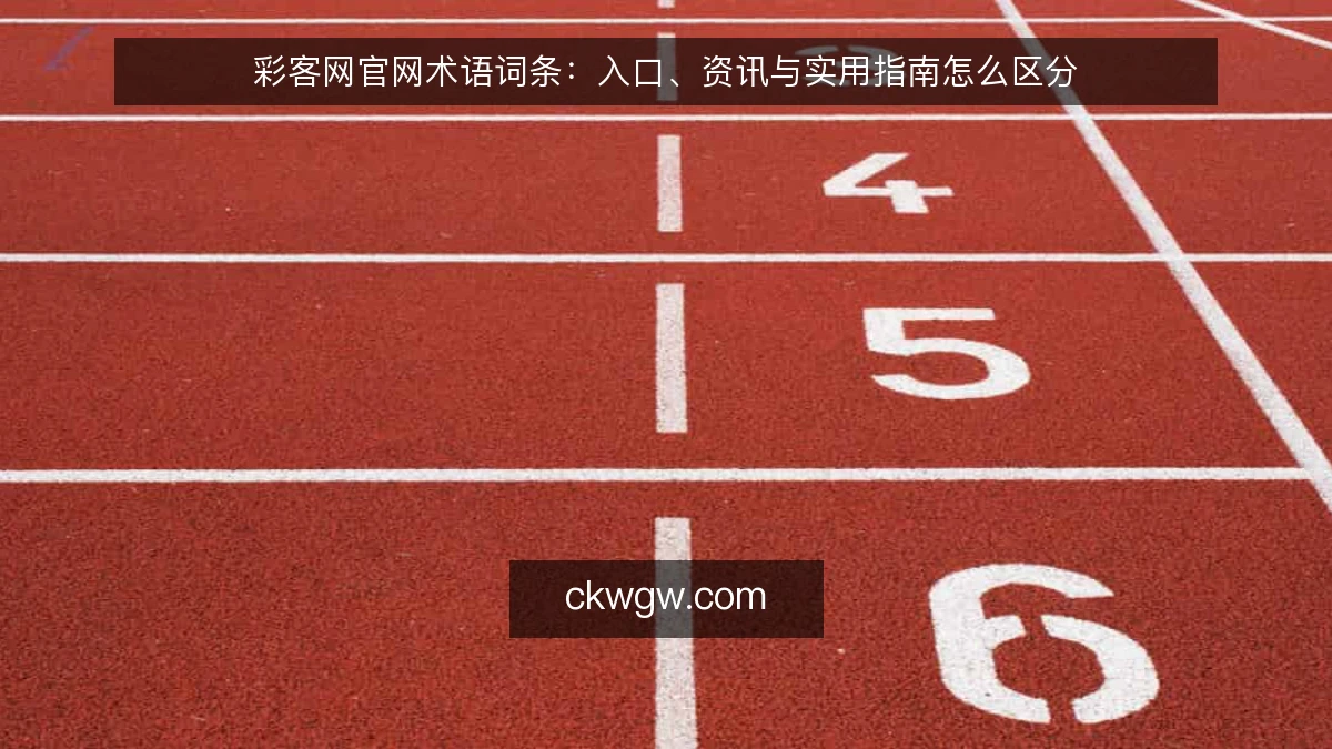 彩客网官网术语词条：入口、资讯与实用指南怎么区分