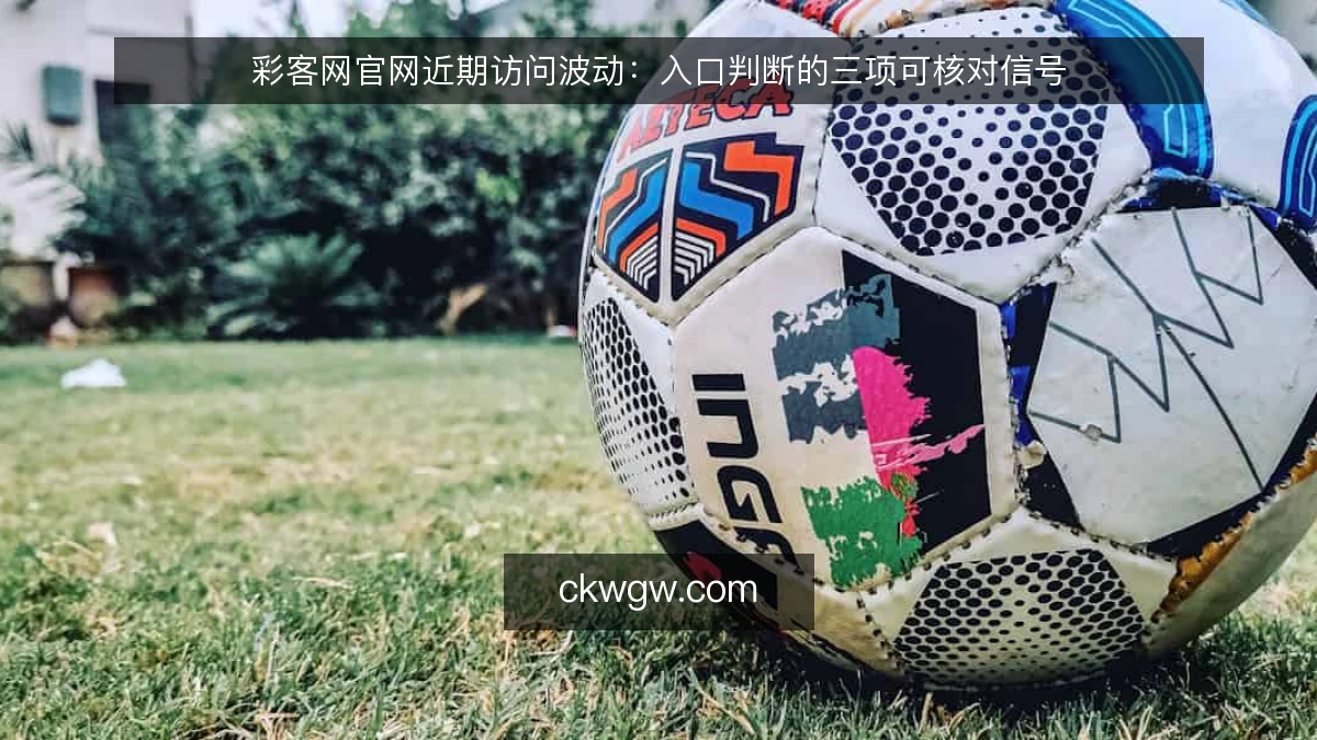 彩客网官网近期访问波动：入口判断的三项可核对信号